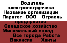 Водитель электропогрузчика › Название организации ­ Паритет, ООО › Отрасль предприятия ­ Складское хозяйство › Минимальный оклад ­ 30 000 - Все города Работа » Вакансии   . Ханты-Мансийский,Белоярский г.